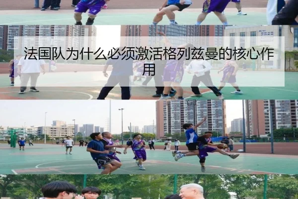 法国队为什么必须激活格列兹曼的核心作用