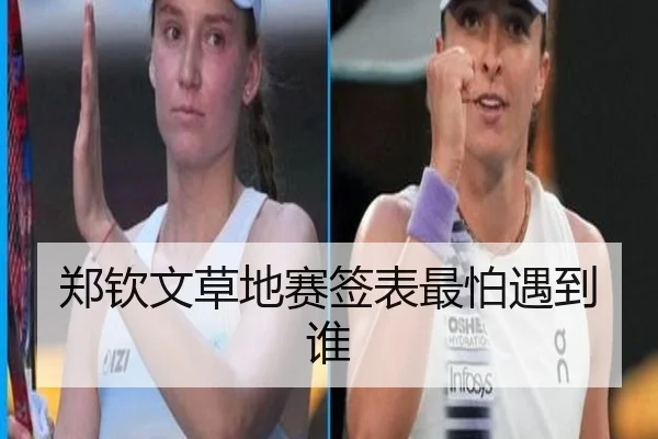 郑钦文草地赛签表最怕遇到谁